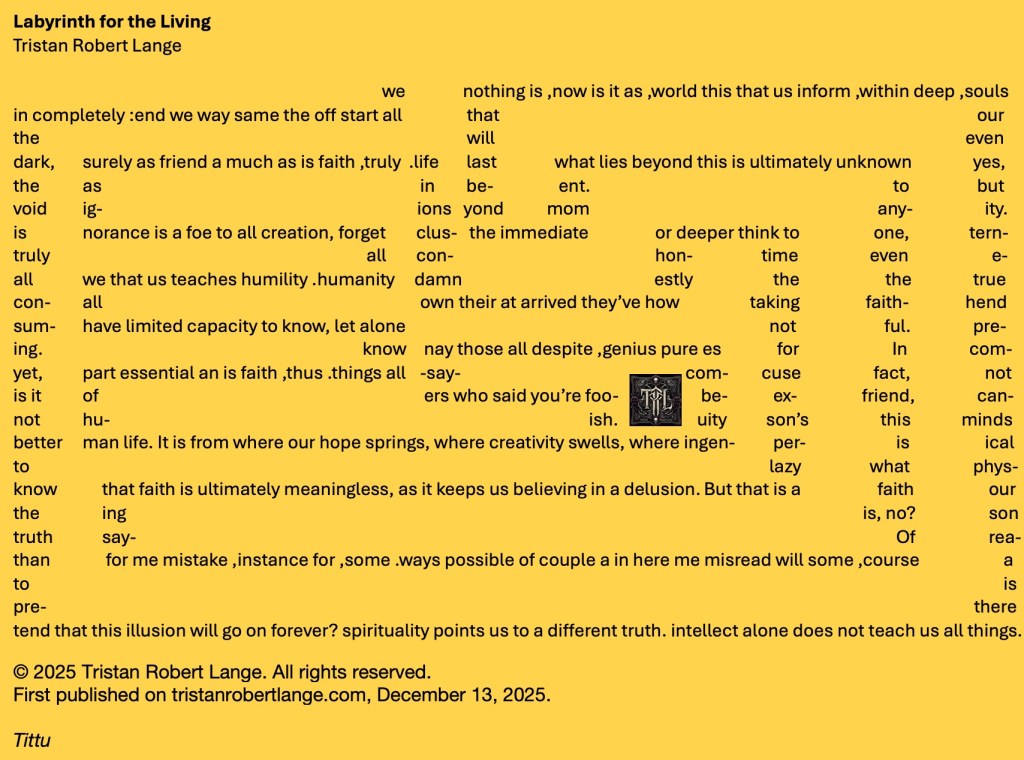 Concrete poem titled Labyrinth for the Living by Tristan Robert Lange. Dense blocks of text form a maze-like visual structure across the page, with staggered columns and broken lines suggesting disorientation and searching. The poem explores faith, ignorance, humility, and human limitation through fragmented phrasing. Author name, copyright notice, and first publication date appear at the bottom.