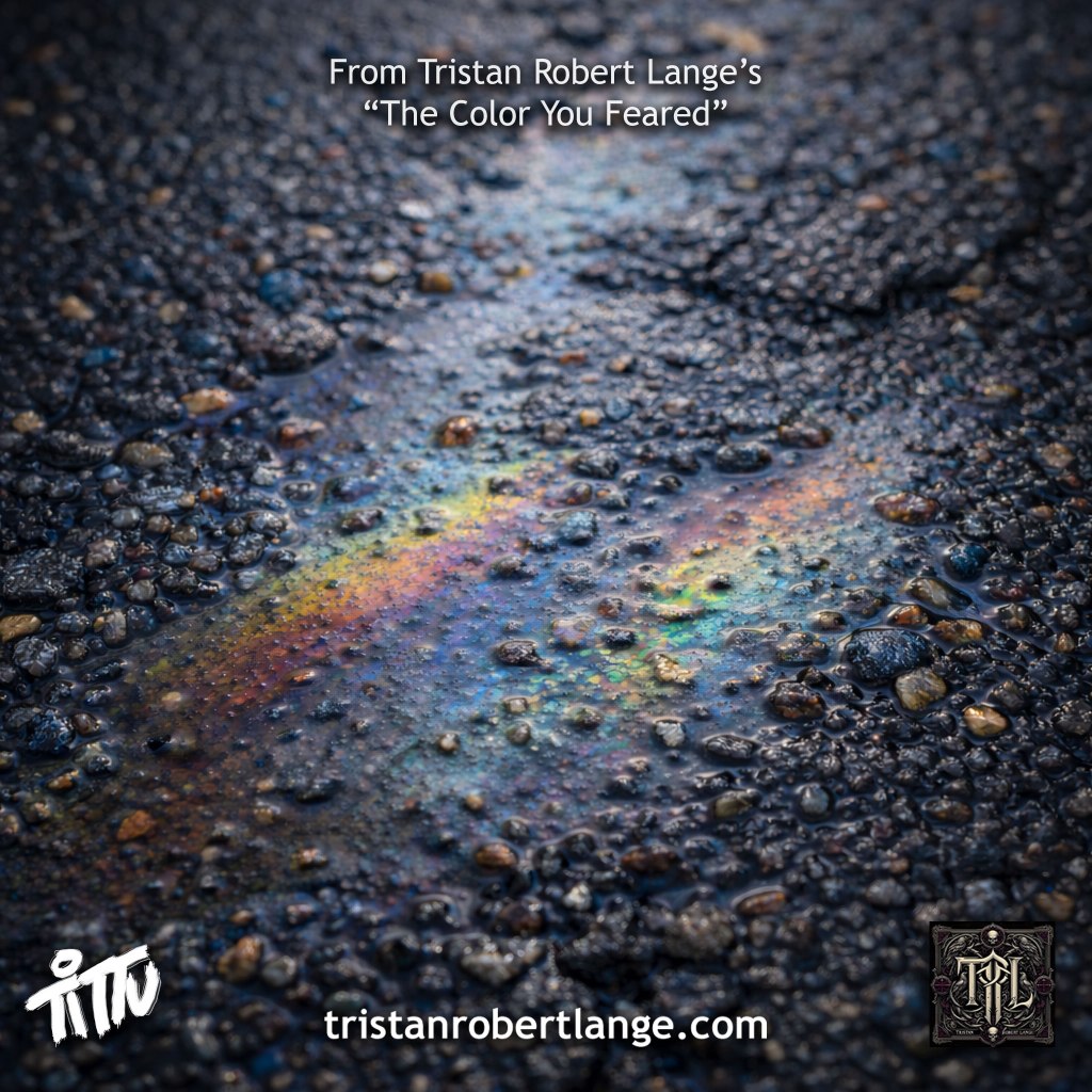 Photograph of wet asphalt with a rainbow oil sheen across the surface. At the top it reads: “From Tristan Robert Lange’s ‘The Color You Feared’.” The bottom shows the TiTTU signature, the website tristanrobertlange.com, and a crest logo.
